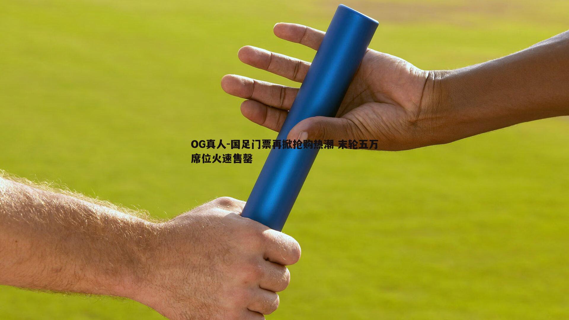 国足门票再掀抢购热潮 末轮五万席位火速售罄